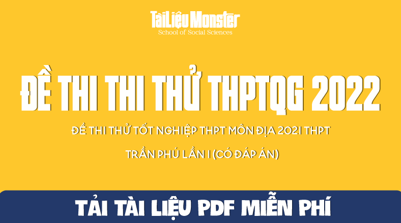 ĐỀ THI THỬ TỐT NGHIỆP THPT MÔN ĐỊA 2021 THPT TRẦN PHÚ LẦN 1 (CÓ ĐÁP ÁN) 1 tai lieu monster de thi thu mon dia ly thptqg 2022 tran phu