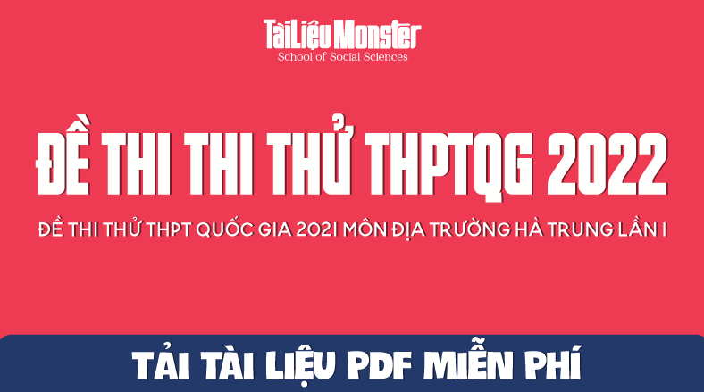 ĐỀ THI THỬ THPT QUỐC GIA 2021 MÔN ĐỊA TRƯỜNG HÀ TRUNG LẦN 1 1 tai lieu monster de thi thu mon lich su thptqg 2022 ha trung
