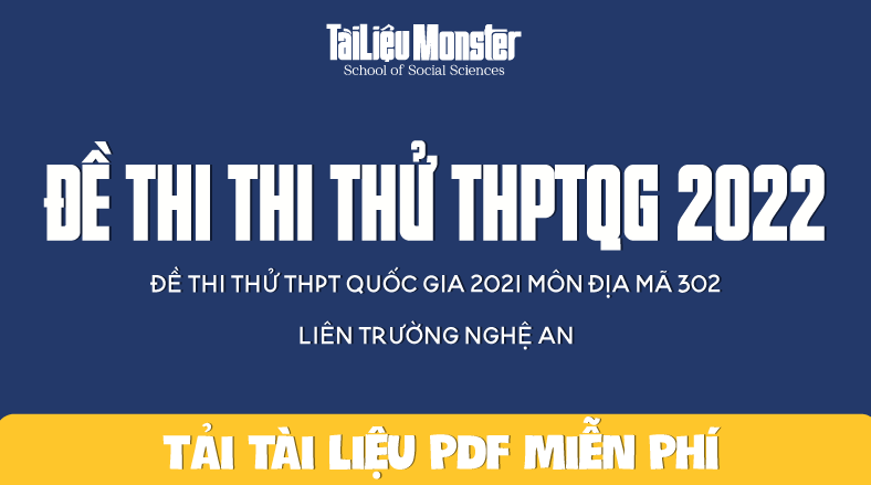 ĐỀ THI THỬ THPT QUỐC GIA 2021 MÔN ĐỊA MÃ 302 LIÊN TRƯỜNG NGHỆ AN 1 tai lieu monster de thi thu mon lich su thptqg 2022 nghe an