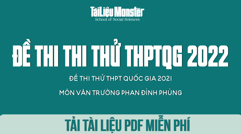 ĐỀ THI THỬ THPT QUỐC GIA 2022 MÔN VĂN TRƯỜNG PHAN ĐÌNH PHÙNG 1 tai lieu monster de thi thu mon ngu van thptqg 2022 phan dinh phung