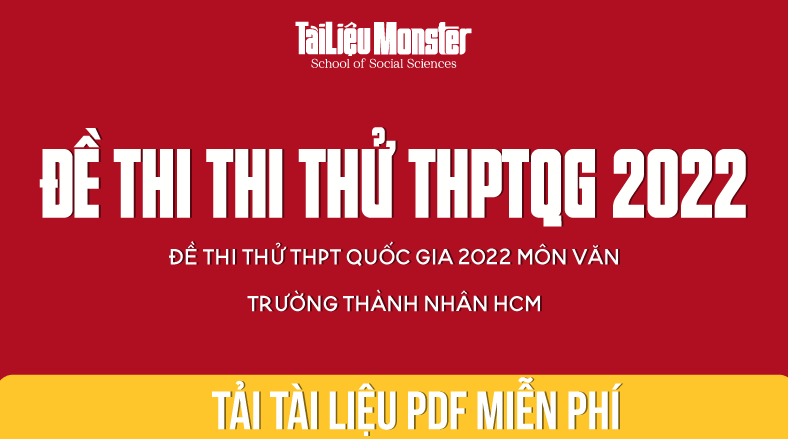 ĐỀ THI THỬ THPT QUỐC GIA 2022 MÔN VĂN TRƯỜNG THÀNH NHÂN HCM 1 tai lieu monster de thi thu mon ngu van thptqg 2022 thanh nhan