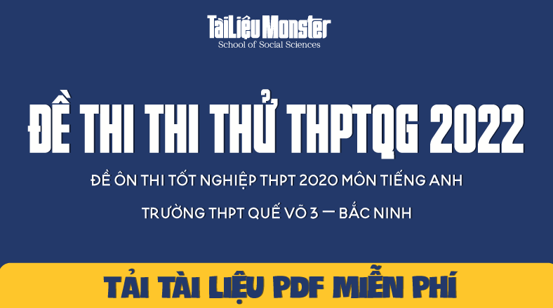 Đề ôn thi tốt nghiệp THPT 2020 môn Tiếng Anh trường THPT Quế Võ 3 – Bắc Ninh 1 tai lieu monster de thi thu mon dia ly thptqg 2022 que vo bac ninh