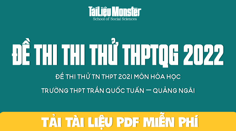 Đề thi thử TN THPT 2021 môn Hóa học trường THPT Trần Quốc Tuấn – Quảng Ngãi 1 tai lieu monster de thi thu mon hoa hoc thptqg 2022 tran quoc tuan
