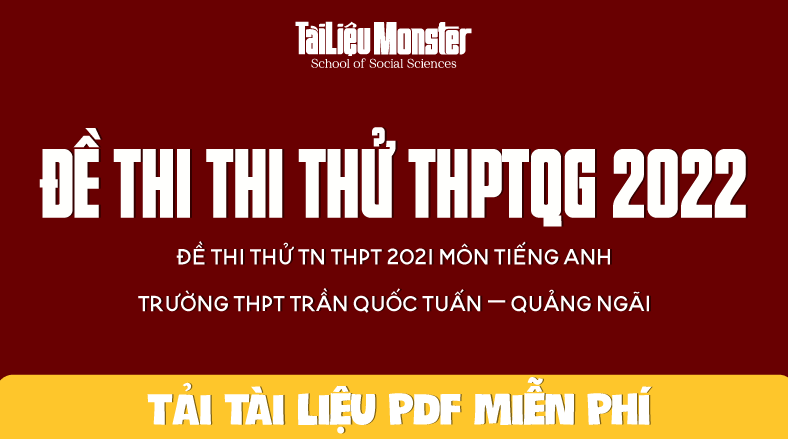 Đề thi thử TN THPT 2021 môn Tiếng Anh trường THPT Trần Quốc Tuấn – Quảng Ngãi 1 tai lieu monster de thi thu mon tieng anh thptqg 2022 quang ngai