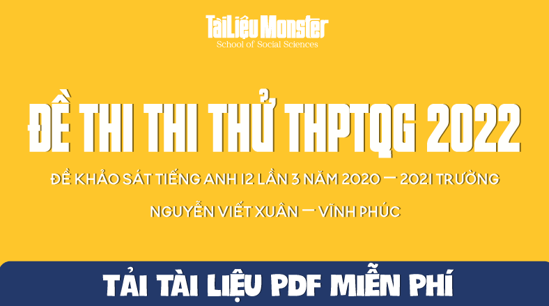 Đề khảo sát Tiếng Anh 12 lần 3 năm 2020 – 2021 trường Nguyễn Viết Xuân – Vĩnh Phúc 1 tai lieu monster de thi thu mon tieng anh thptqg 2022 vinh phuc 3